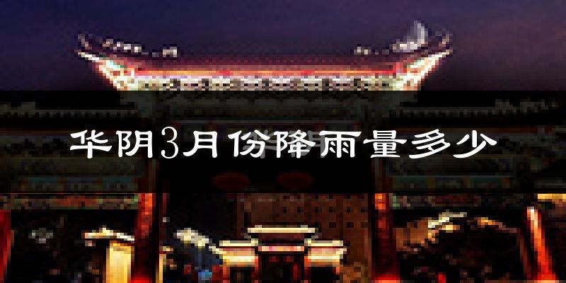 华阴3月份降雨量多少?华阴三月下雨多吗?