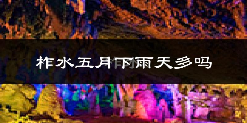 柞水五月下雨天多吗?柞水5月份降雨量多少?