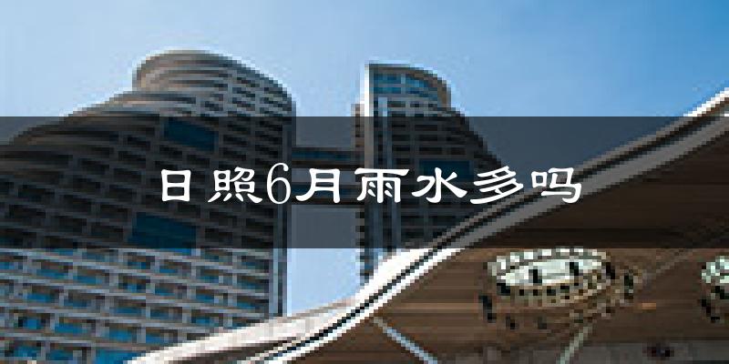日照6月雨水多吗?