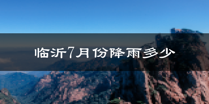 临沂7月份降雨多少?
