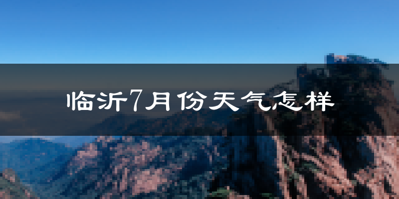 临沂市7月份天气如何?很热吗?