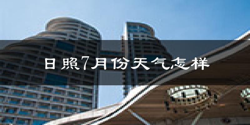 日照市7月份天气如何?很热吗?