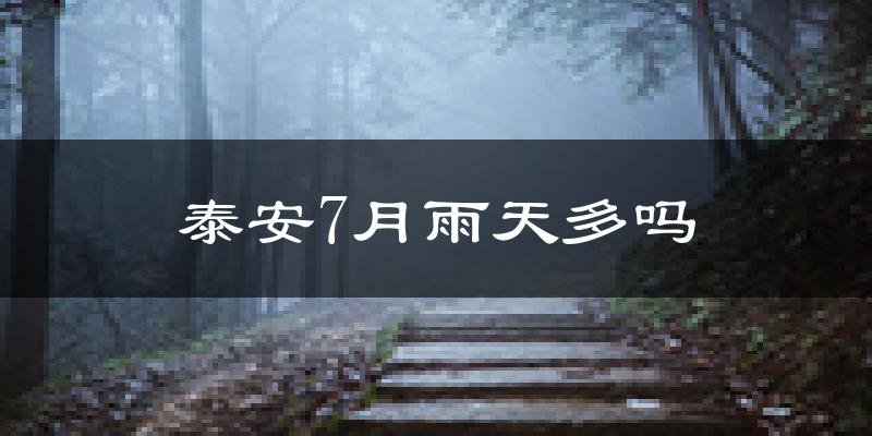 泰安7月雨天多吗?