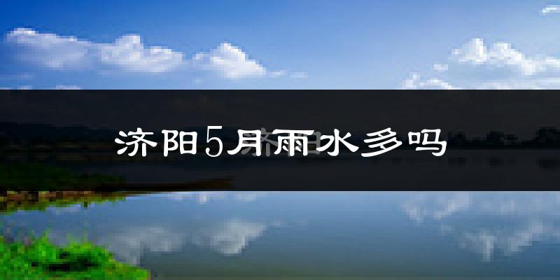 济阳5月雨水多吗?