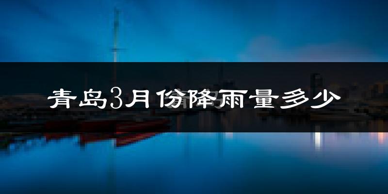 青岛3月份降雨量多少?青岛三月下雨多吗?