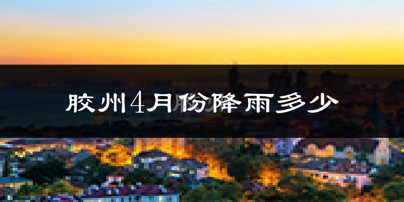 胶州4月份降雨多少?