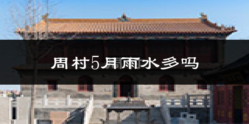 周村5月雨水多吗?