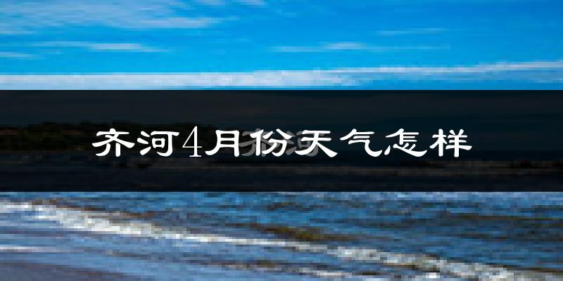 齐河县4月份天气如何?冷热变化大吗?