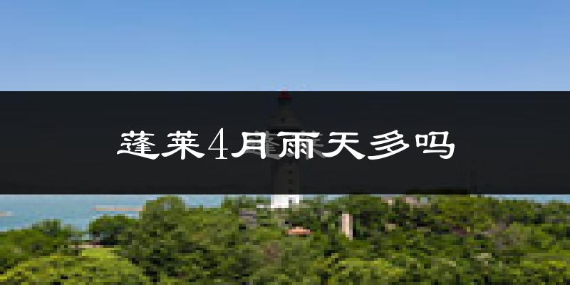 蓬莱4月雨天多吗?