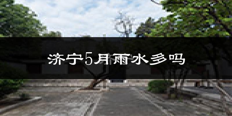 济宁5月雨水多吗?