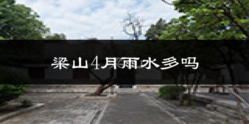 梁山4月雨水多吗?