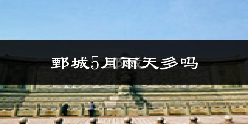 鄄城5月雨天多吗?
