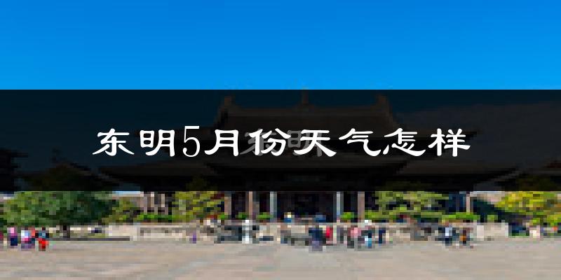 东明县5月份天气如何?很热吗?