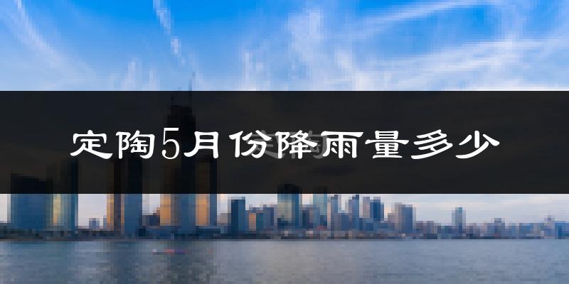定陶5月份降雨量多少?定陶五月下雨多吗?