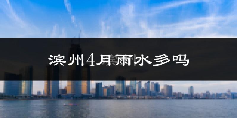 滨州4月雨水多吗?