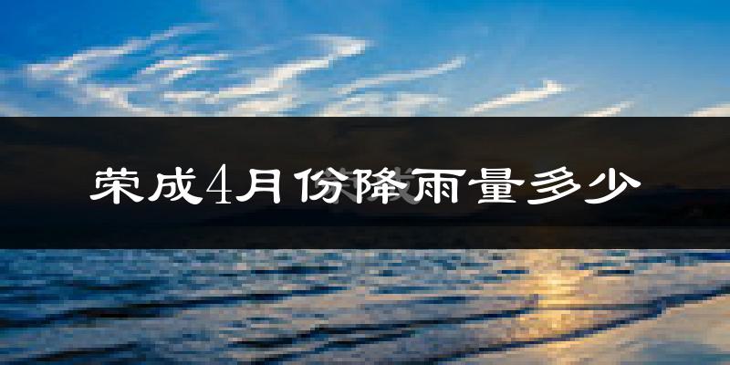 荣成4月份降雨量多少?荣成四月下雨多吗?