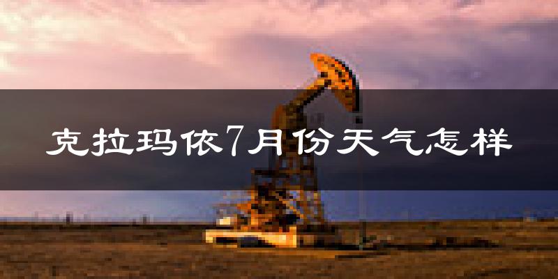 克拉玛依市7月份天气如何?很热吗?