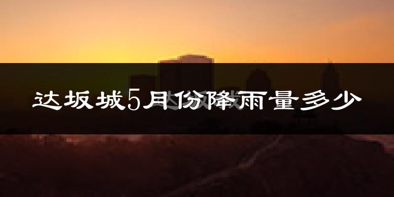 达坂城5月份降雨量多少?达坂城五月下雨多吗?