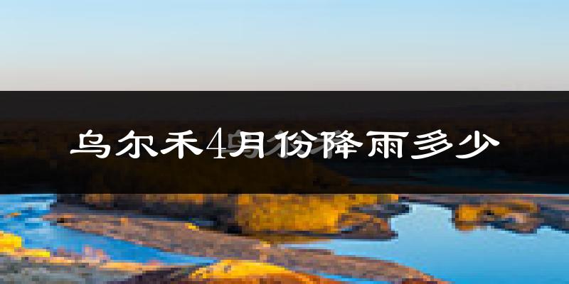 乌尔禾4月份降雨多少?