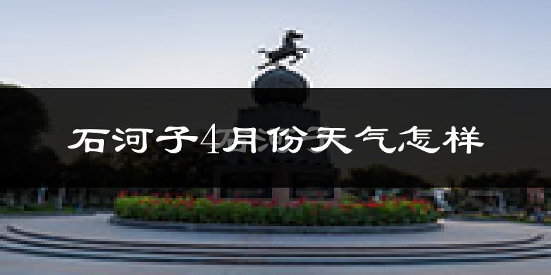 石河子市4月份天气如何?冷热情况分析