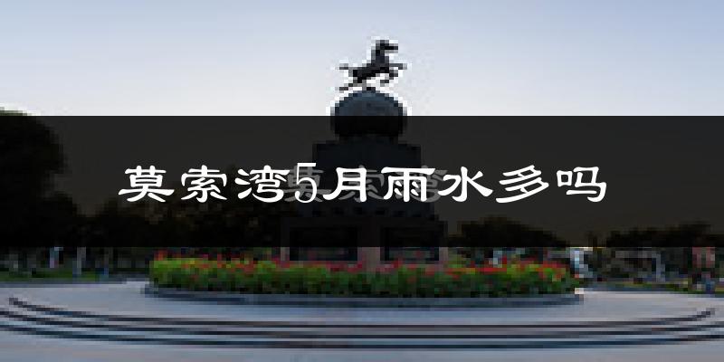 莫索湾5月雨水多吗?