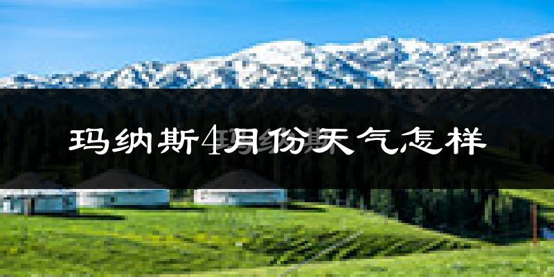 玛纳斯县4月份天气如何?冷吗?