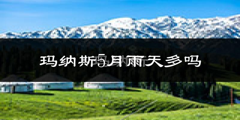 玛纳斯5月雨天多吗?