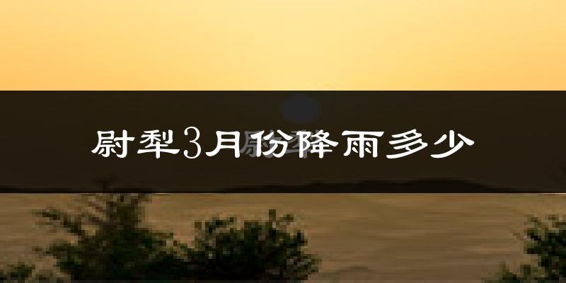 尉犁3月份降雨多少?