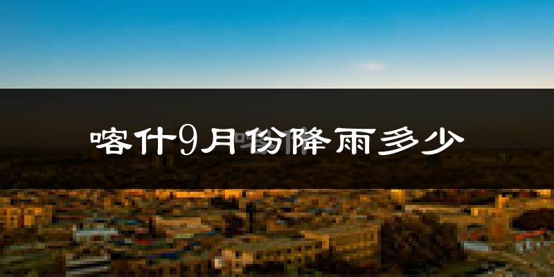 喀什9月份降雨多少?