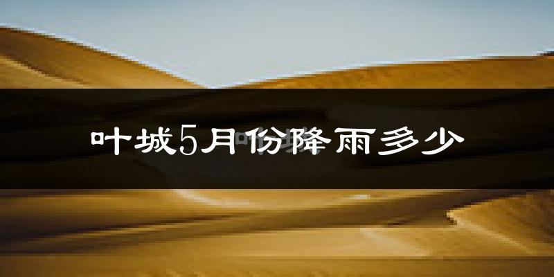 叶城5月份降雨多少?