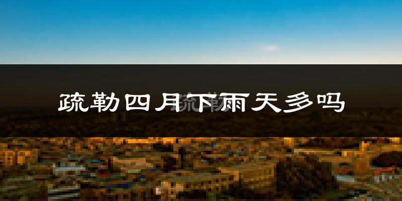 疏勒四月下雨天多吗?疏勒4月份降雨量多少?