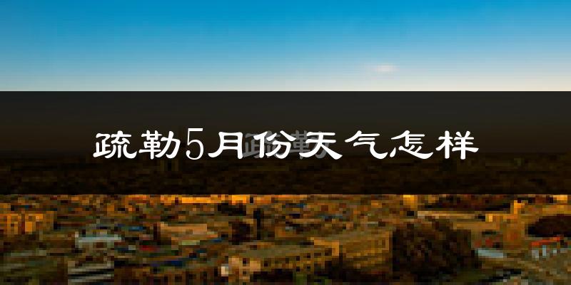 疏勒县5月份天气如何?很热吗?