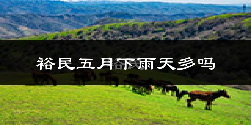 裕民五月下雨天多吗?裕民5月份降雨量多少?