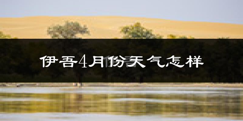 伊吾县4月份天气如何?很冷吗?