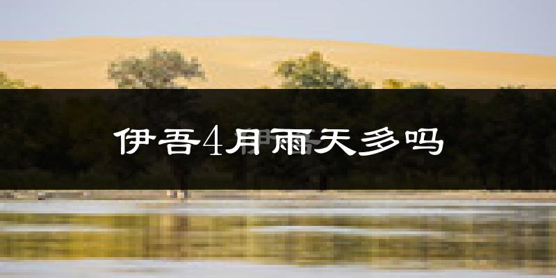 伊吾4月雨天多吗?