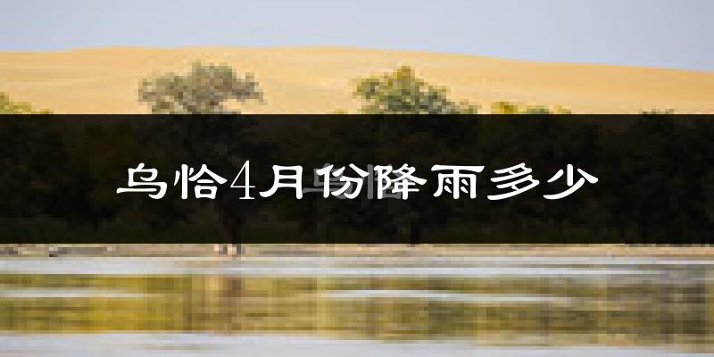 乌恰4月份降雨多少?