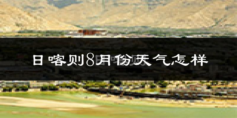 日喀则市8月份天气如何?很热吗?