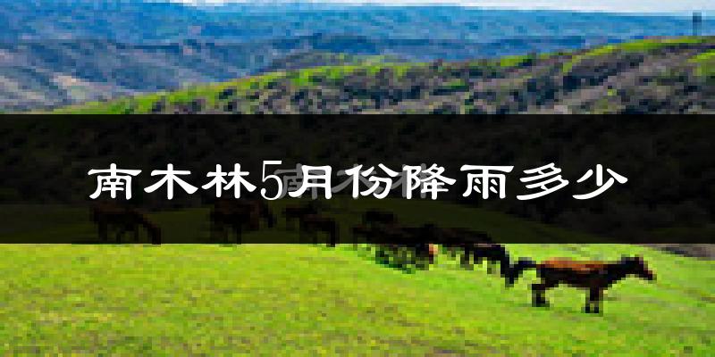 南木林5月份降雨多少?