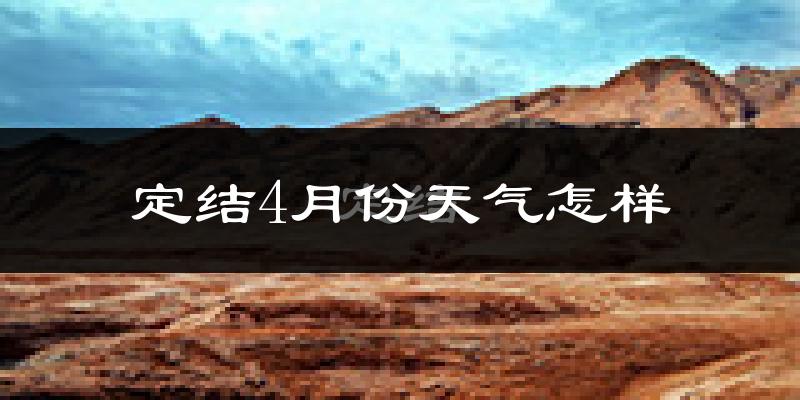 定结县4月份天气如何?天气冷热情况分析
