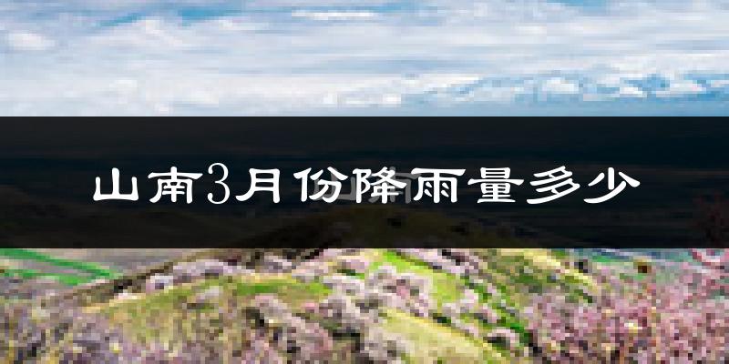 山南3月份降雨量多少?山南三月下雨多吗?