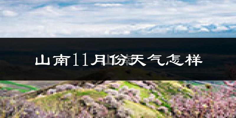 山南11月份天气怎样?山南十一月冷不冷?
