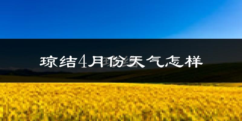 琼结县4月份天气如何?冷吗?