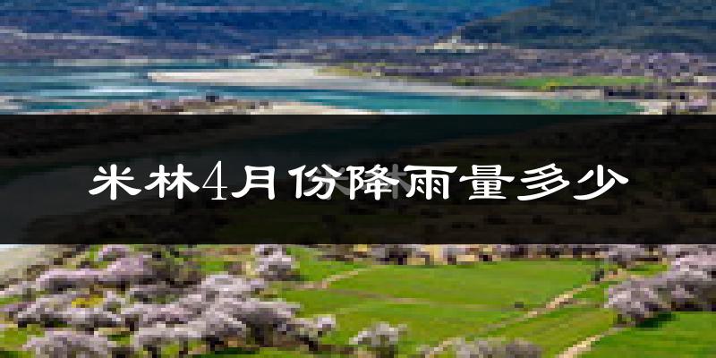 米林4月份降雨量多少?米林四月下雨多吗?