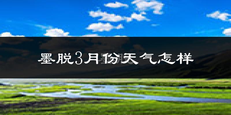 墨脱县3月份天气如何?冷吗?