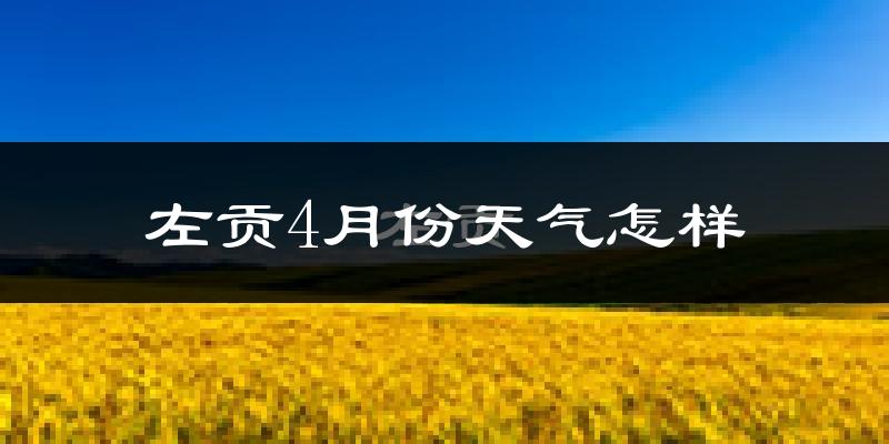 左贡县4月份天气如何?很冷吗?