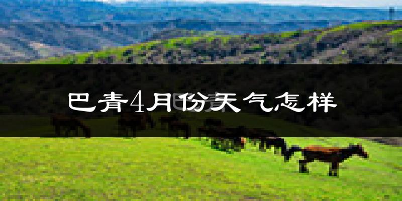巴青县4月份天气如何?很冷吗?