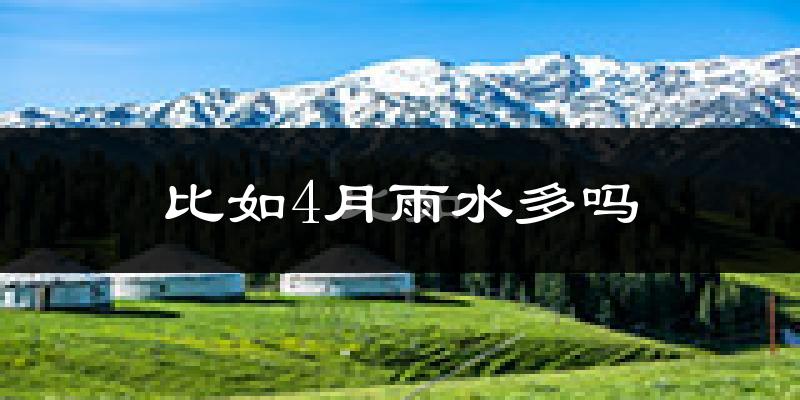 比如4月雨水多吗?
