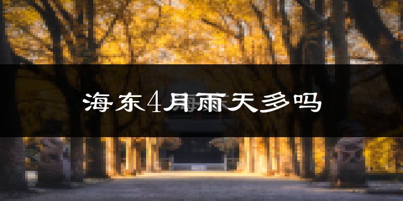 海东4月雨天多吗?