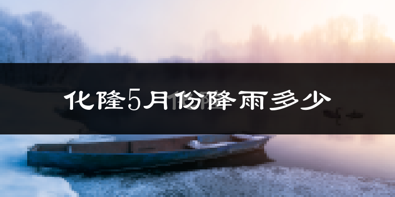 化隆5月份降雨多少?