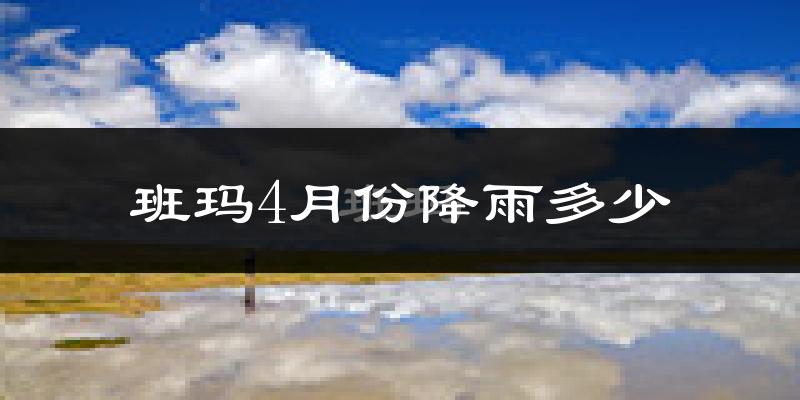 班玛4月份降雨多少?